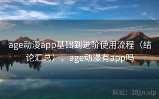 age动漫app基础到进阶使用流程（结论汇总），age动漫有app吗