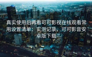 真实使用后再看可可影视在线观看常用设置清单：实测记录，可可影音安卓版下载
