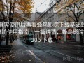 真实使用后再看蜂鸟影院下载基础到进阶使用指南：一篇讲清，蜂鸟影院 720p 下载