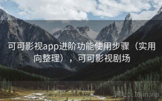 可可影视app进阶功能使用步骤（实用向整理），可可影视剧场