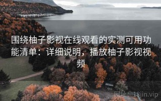 围绕柚子影视在线观看的实测可用功能清单：详细说明，播放柚子影视视频
