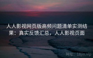 人人影视网页版高频问题清单实测结果：真实反馈汇总，人人影视页面