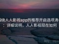 围绕人人影视app的推荐开启选项清单：详细说明，人人影视现在如何