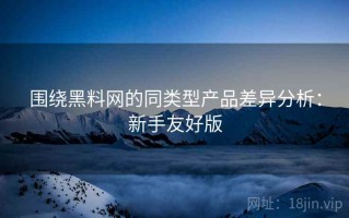 围绕黑料网的同类型产品差异分析：新手友好版