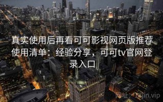 真实使用后再看可可影视网页版推荐使用清单：经验分享，可可tv官网登录入口