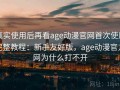 真实使用后再看age动漫官网首次使用完整教程：新手友好版，age动漫官方网为什么打不开