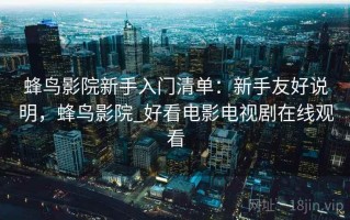 蜂鸟影院新手入门清单：新手友好说明，蜂鸟影院_好看电影电视剧在线观看