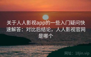 关于人人影视app的一些入门疑问快速解答：对比后结论，人人影视官网是哪个