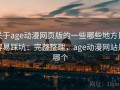 关于age动漫网页版的一些哪些地方最容易踩坑：完整整理，age动漫网站是哪个