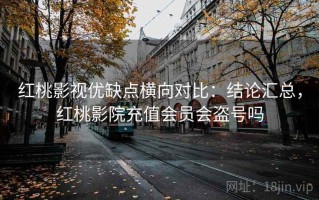 红桃影视优缺点横向对比：结论汇总，红桃影院充值会员会盗号吗