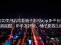 真实使用后再看柚子影视app多平台实测对照：新手友好版，柚子影视3.0