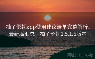 柚子影视app使用建议清单完整解析：最新版汇总，柚子影视1.5.1.6版本