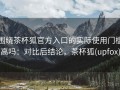 围绕茶杯狐官方入口的实际使用门槛高吗：对比后结论，茶杯狐(upfox)