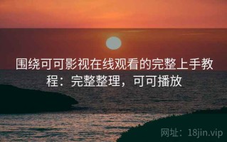 围绕可可影视在线观看的完整上手教程：完整整理，可可播放