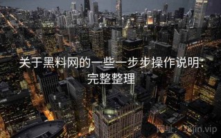 关于黑料网的一些一步步操作说明：完整整理