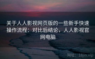关于人人影视网页版的一些新手快速操作流程：对比后结论，人人影视官网电脑