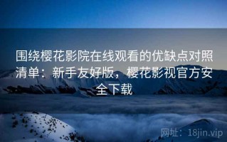 围绕樱花影院在线观看的优缺点对照清单：新手友好版，樱花影视官方安全下载