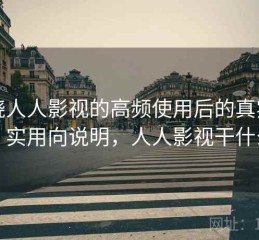 围绕人人影视的高频使用后的真实感受：实用向说明，人人影视干什么的