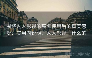 围绕人人影视的高频使用后的真实感受：实用向说明，人人影视干什么的