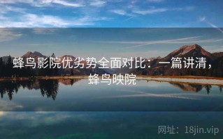 蜂鸟影院优劣势全面对比：一篇讲清，蜂鸟映院